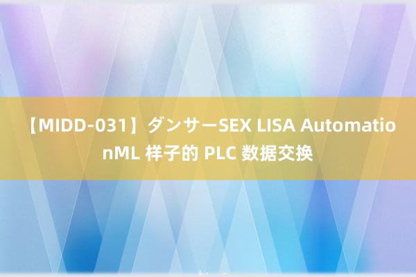 【MIDD-031】ダンサーSEX LISA AutomationML 样子的 PLC 数据交换