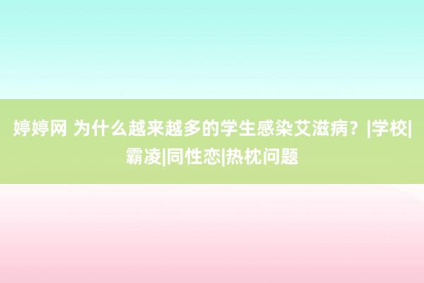 婷婷网 为什么越来越多的学生感染艾滋病？|学校|霸凌|同性恋|热枕问题