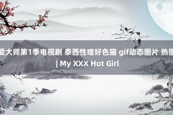 性爱大师第1季电视剧 泰西性嗜好色猫 gif动态图片 热图网 | My XXX Hot Girl